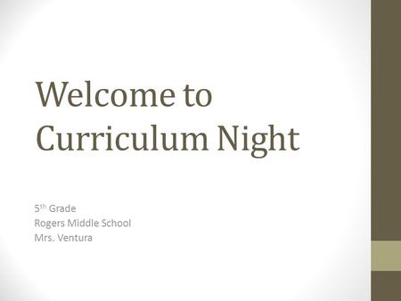 Welcome to Curriculum Night 5 th Grade Rogers Middle School Mrs. Ventura.