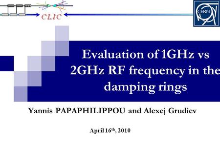 Evaluation of 1GHz vs 2GHz RF frequency in the damping rings April 16 th, 2010 Yannis PAPAPHILIPPOU and Alexej Grudiev.