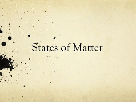 States of Matter. States of Matter Chapter 8 – Section 1 States of Matter : the physical forms of matter, which include solid, liquid, and gas. Composed.