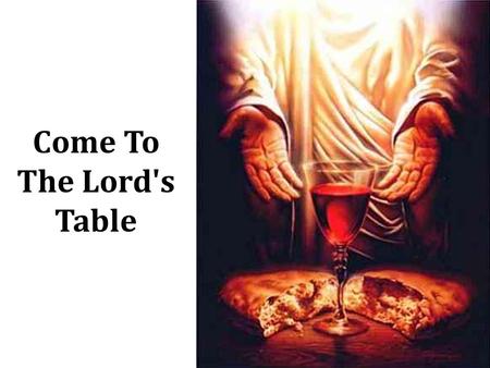 Come to the Lord's Table Come To The Lord's Table.