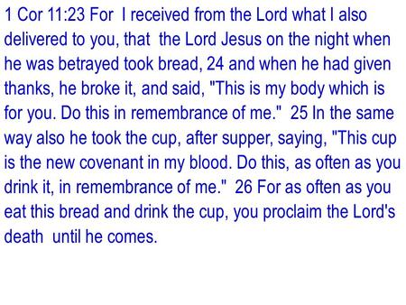 1 Cor 11:23 For I received from the Lord what I also delivered to you, that the Lord Jesus on the night when he was betrayed took bread, 24 and when he.