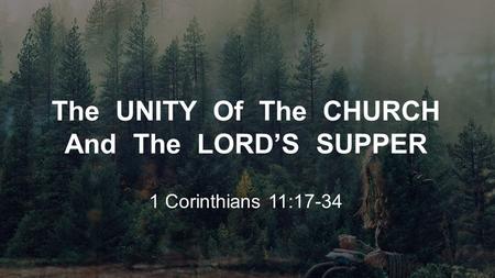 The UNITY Of The CHURCH And The LORD’S SUPPER 1 Corinthians 11:17-34.