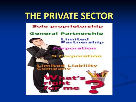 THE PRIVATE SECTOR. Do you remember the definition of the private sector? The private sector is characterized by private o__________ in the hands of private.