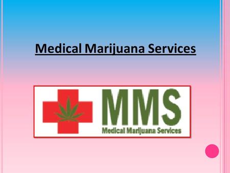 Medical Marijuana Services. About Medical Marijuana Services Medical Marijuana Services, a patient navigation support group, offers comprehensive support.