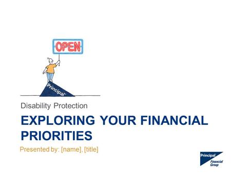 EXPLORING YOUR FINANCIAL PRIORITIES Disability Protection Presented by: [name], [title]