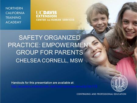SAFETY ORGANIZED PRACTICE: EMPOWERMENT GROUP FOR PARENTS CHELSEA CORNELL, MSW Handouts for this presentation are available at: