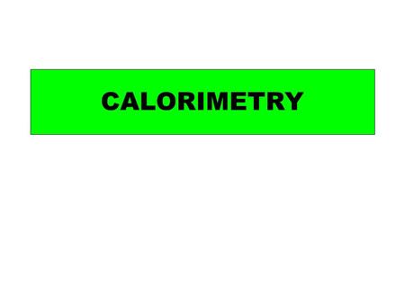 PPT - AS Calorimetry 28/04/2017 CALORIMETRY.