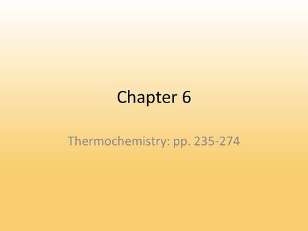 Chapter 6 Thermochemistry: pp. 235-274. 6.1 The Nature of Energy Energy – Capacity to do work or produce heat. – 1 st Law of Thermodynamics: Energy can.