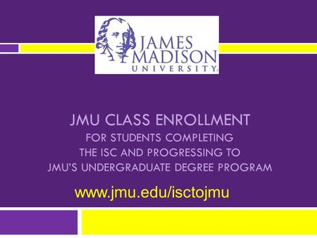 JMU class enrollment for students completing the ISC and progressing to JMU’s undergraduate degree program www.jmu.edu/isctojmu.