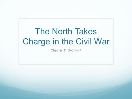 The North Takes Charge in the Civil War Chapter 11 Section 4.