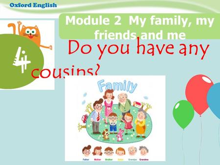Do you have any cousins? 4 Module 2 My family, my friends and me Oxford English.