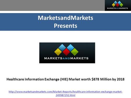 MarketsandMarkets Presents Healthcare Information Exchange (HIE) Market worth $878 Million by 2018