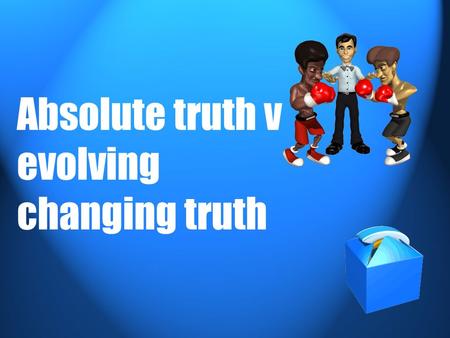 Absolute truth v evolving changing truth. There are 2 kinds of truth that cause conflict between Religion & Science 1. Absolute truth 2. Evolving changing.
