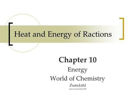 Heat and Energy of Ractions Chapter 10 Energy World of Chemistry Zumdahl Last revision Fall 2009.