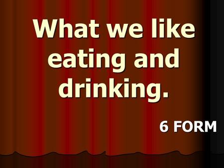 What we like eating and drinking.
