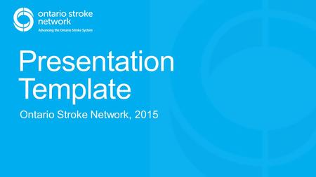 Presentation Template Ontario Stroke Network, 2015.