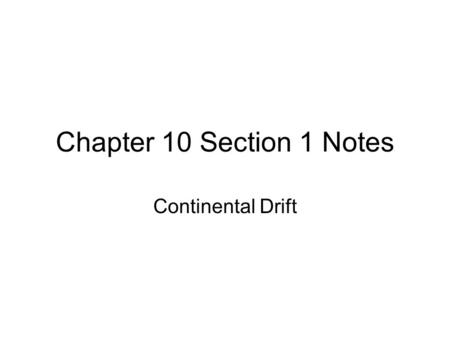 Chapter 10 Section 1 Notes Continental Drift.
