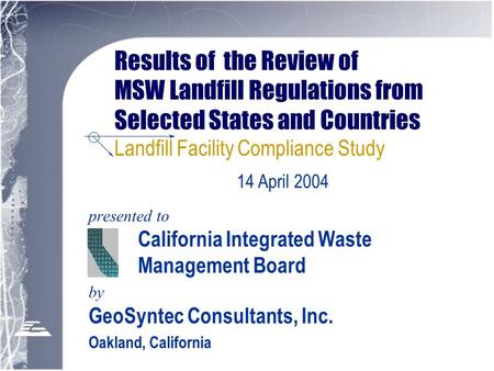 Results of the Review of MSW Landfill Regulations from Selected States and Countries Landfill Facility Compliance Study presented to California Integrated.