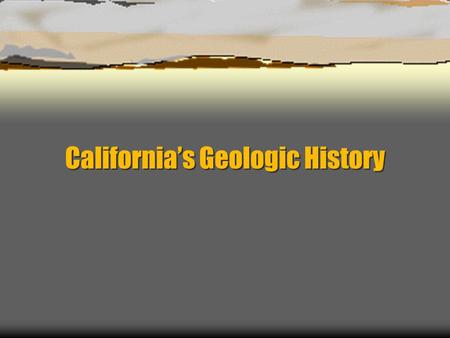 California’s Geologic History. Location, location, location…  Three continental plates come together  Very complex history.