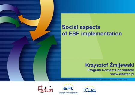 Project implemented with financial support provided by the European Social Fund within the Community Initiative EQUAL Krzysztof Żmijewski Program Content.
