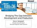Bridging The Gap between Development and Production Kevin Sangwell Infrastructure Architect Microsoft Regional Head Quarters.