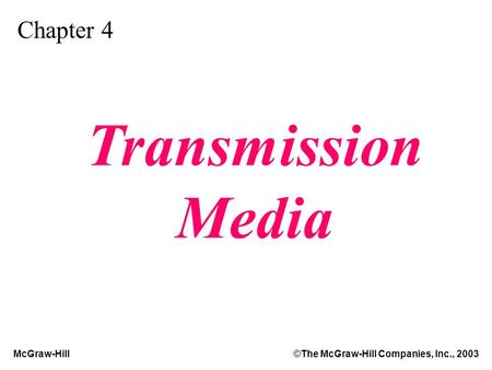 McGraw-Hill©The McGraw-Hill Companies, Inc., 2003 Chapter 4 Transmission Media.