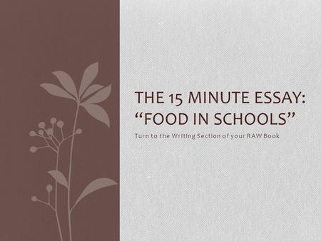 Turn to the Writing Section of your RAW Book THE 15 MINUTE ESSAY: “FOOD IN SCHOOLS”