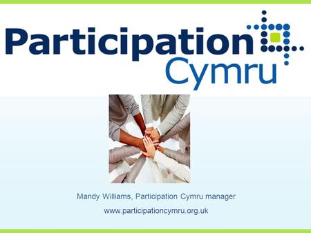 Mandy Williams, Participation Cymru manager www.participationcymru.org.uk.