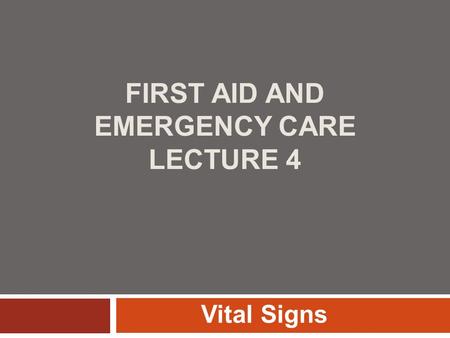 FIRST AID AND EMERGENCY CARE LECTURE 4 Vital Signs.