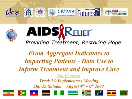 From Aggregate Indicators to Impacting Patients - Data Use to Inform Treatment and Improve Care Ian Wanyeki Track 1.0 Implementers Meeting Dar Es Salaam.