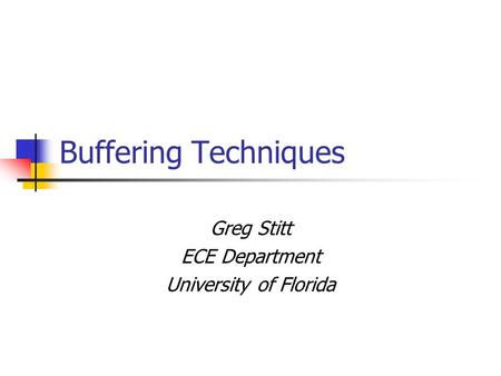 Buffering Techniques Greg Stitt ECE Department University of Florida.