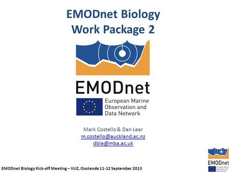 EMODnet Biology Kick-off Meeting – VLIZ, Oostende 11-12 September 2013 EMODnet Biology Work Package 2 Mark Costello & Dan Lear