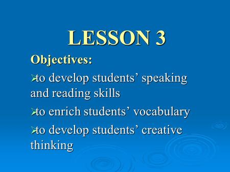 LESSON 3 Objectives:  to develop students’ speaking and reading skills  to enrich students’ vocabulary  to develop students’ creative thinking.