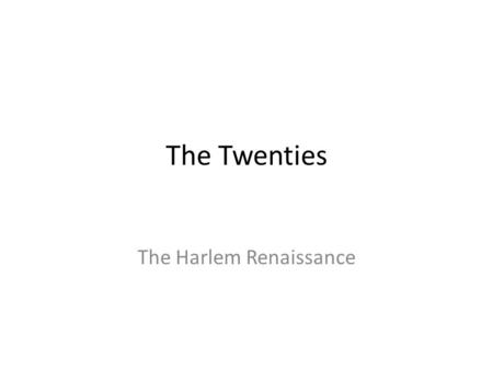 The Twenties The Harlem Renaissance. “Black Consciousness” After WWI, many blacks migrate from rural South to urban North Mass migration contributed to.