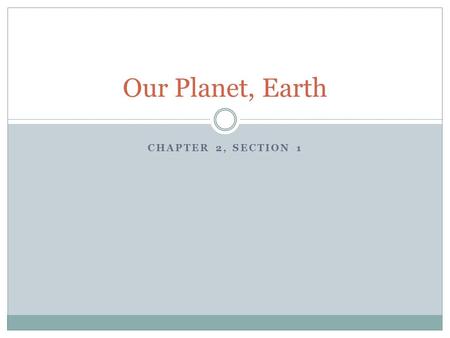 CHAPTER 2, SECTION 1 Our Planet, Earth. The Little Blue Planet Though our world seems big, we are just a small part of the Milky Way Galaxy. Our every.