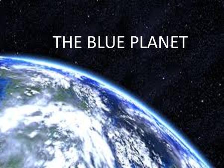 THE BLUE PLANET. The Universe is made up of many galaxies. GALAXY: combination of planets, stars, gas clouds and cosmic dust Our Solar System is in a.