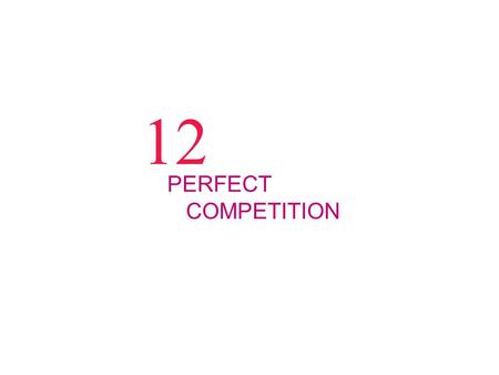 12 PERFECT COMPETITION. © 2012 Pearson Education.