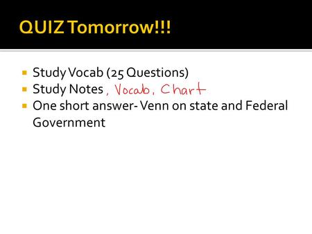  Study Vocab (25 Questions)  Study Notes  One short answer- Venn on state and Federal Government.