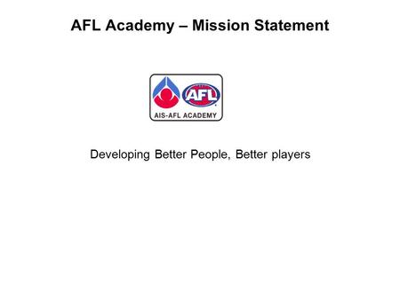 AFL Academy – Mission Statement Developing Better People, Better players.