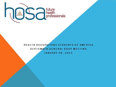 HEALTH OCCUPATIONS STUDENTS OF AMERICA SEPTEMBER GENERAL BODY MEETING JANUARY 28, 2015.