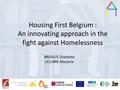 Presentation Title Speaker’s name Presentation title Speaker’s name Housing First Belgium : An innovating approach in the fight against Homelessness BROSIUS.
