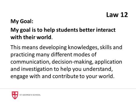 My Goal: My goal is to help students better interact with their world. This means developing knowledges, skills and practicing many different modes of.
