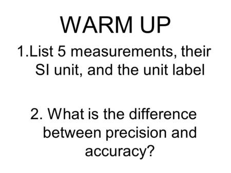 WARM UP List 5 measurements, their SI unit, and the unit label
