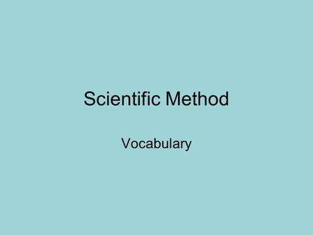 Scientific Method Vocabulary. Directions Copy the words and definitions from this PowerPoint These will be turned in as part of your packet. Put them.