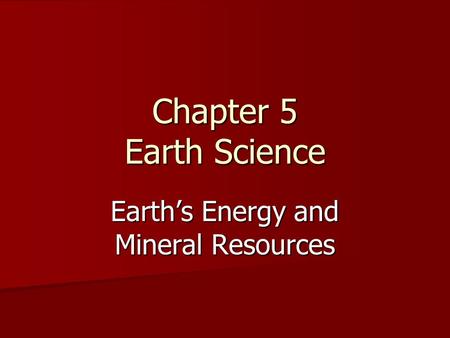 Earth’s Energy and Mineral Resources