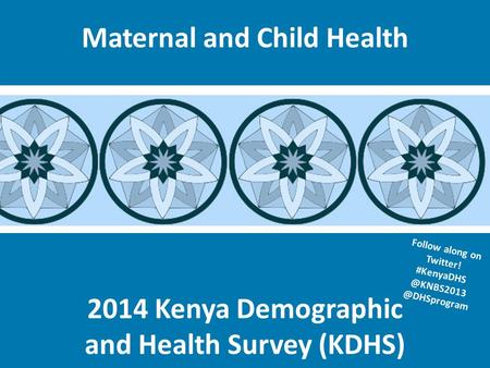 2014 Kenya Demographic and Health Survey (KDHS) Maternal and Child Health Follow along on