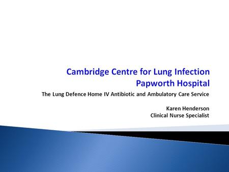 The Lung Defence Home IV Antibiotic and Ambulatory Care Service Karen Henderson Clinical Nurse Specialist.