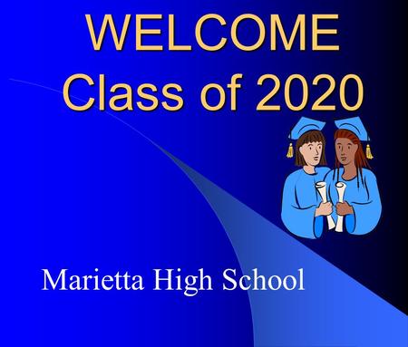 WELCOME Class of 2020 Marietta High School. Class of 2020 Student Meeting Graduation Requirements Upcoming Registration Important Dates/Information.