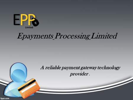 Epayments Processing Limited A reliable payment gateway technology provider A reliable payment gateway technology provider.