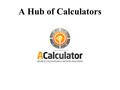 A Hub of Calculators. Financial Calculators Online Acalculator offering Free Financial Calculators that will help you to perform complex and time consuming.